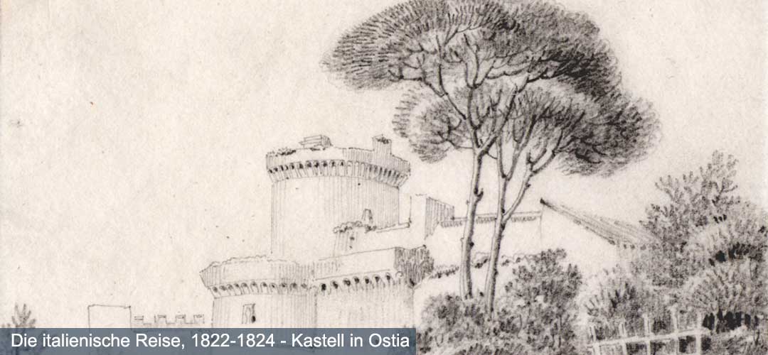Dargestellt ist eine Zeichnung einer Burg neben Bäumen; Beschrieben wird die Zeichnung mit dem Titel "Die italienische Reise, 1822-1824 - Kastell in Ostia" 
