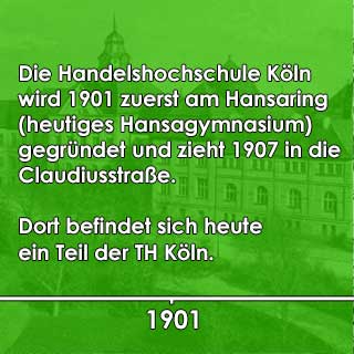 Ein grünes Bild auf dem beschrieben ist, dass die Handelshochschule Köln 1901 am Hansaring gegründet wurde.