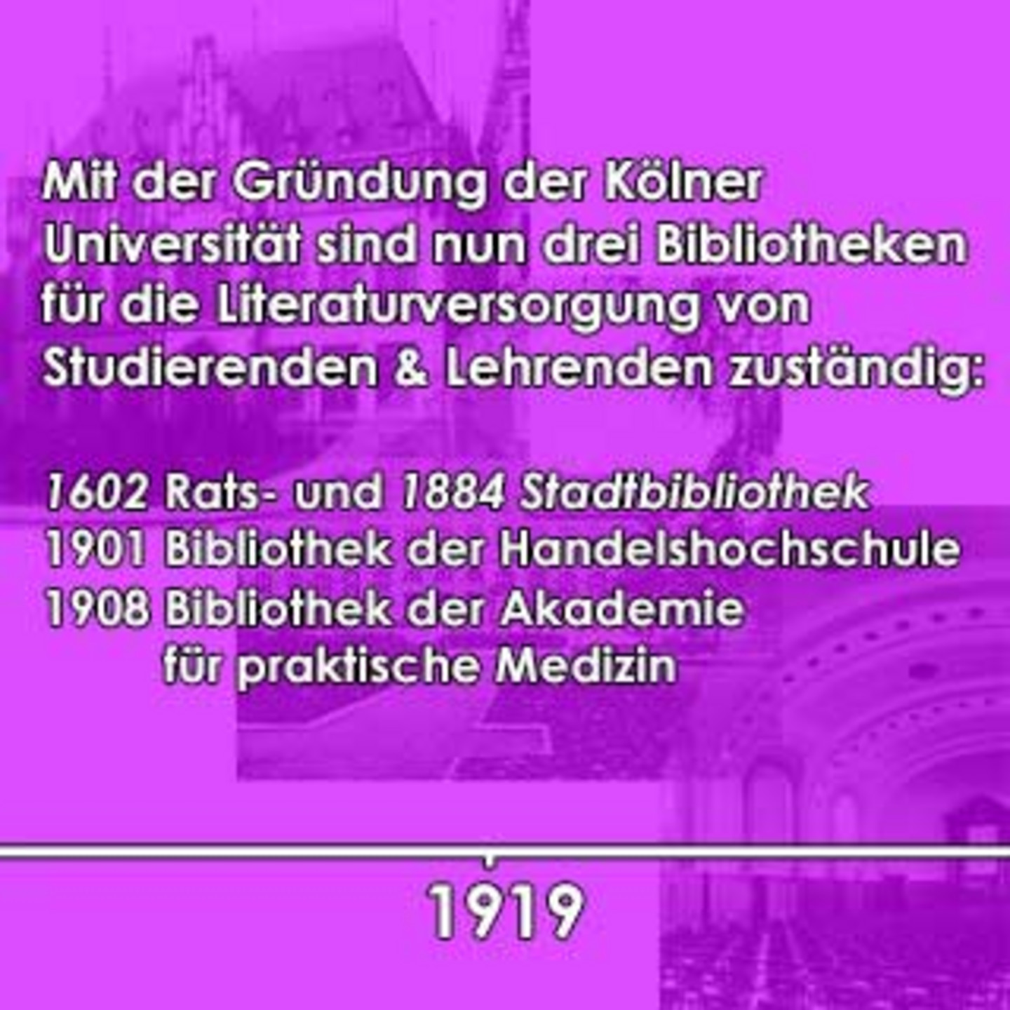 Ein lilanes Bild auf dem beschrieben ist, dass 1919 mit der Grüdnung der Kölner Universität drei Bibliotheken für die Literaturversorgung zuständig waren.